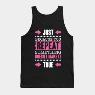 Repeating Something Doesn't Make It True Tank Top